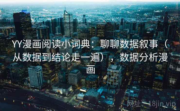 YY漫画阅读小词典：聊聊数据叙事（从数据到结论走一遍），数据分析漫画